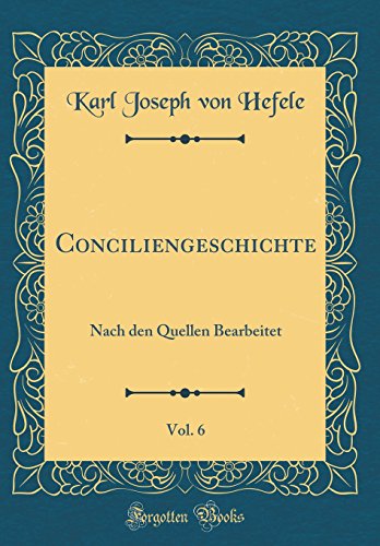 9780428445133: Conciliengeschichte, Vol. 6: Nach den Quellen Bearbeitet (Classic Reprint)