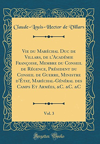 9780428462901: Vie du Marchal Duc de Villars, de l'Acadmie Franoise, Membre du Conseil de Rgence, Prsident du Conseil de Guerre, Ministre d'tat, ... Armes, &C. &C. &C, Vol. 3 (Classic Reprint)