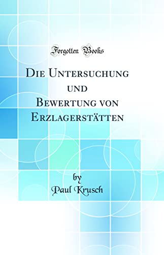 Imagen de archivo de Die Untersuchung und Bewertung von Erzlagerst?tten (Classic Reprint) a la venta por PBShop.store US