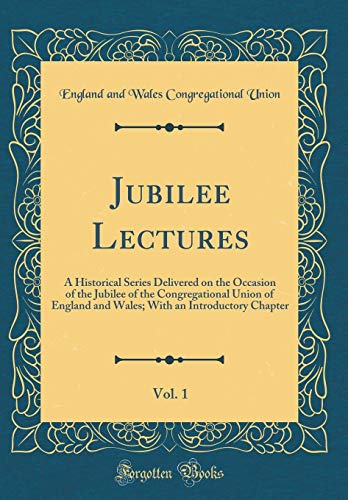 Imagen de archivo de Jubilee Lectures, Vol 1 A Historical Series Delivered on the Occasion of the Jubilee of the Congregational Union of England and Wales With an Introductory Chapter Classic Reprint a la venta por PBShop.store US