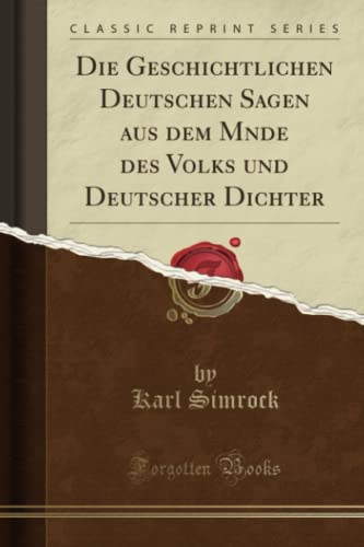 9780428474638: Die Geschichtlichen Deutschen Sagen aus dem Mnde des Volks und Deutscher Dichter (Classic Reprint)