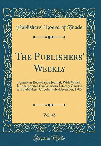 Stock image for The Publishers' Weekly, Vol. 48: American Book-Trade Journal, With Which Is Incorporated the American Literary Gazette and Publishers' Circular; July-December, 1905 (Classic Reprint) for sale by PBShop.store US
