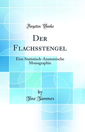Stock image for Der Flachsstengel: Eine Statistisch-Anatomische Monographie (Classic Reprint) for sale by PBShop.store US