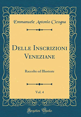 9780428501563: Delle Inscrizioni Veneziane, Vol. 4: Raccolte ed Illustrate (Classic Reprint)