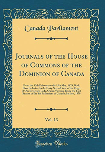 9780428504335: Journals of the House of Commons of the Dominion of Canada, Vol. 13: From the 13th February to the 15th May, 1879, Both Days Inclusive; In the ... Being the First Session of the 4th Parliam