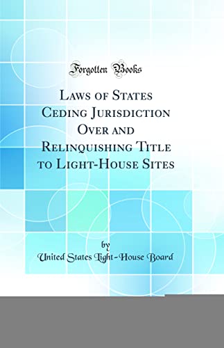 Imagen de archivo de Laws of States Ceding Jurisdiction Over and Relinquishing Title to LightHouse Sites Classic Reprint a la venta por PBShop.store US