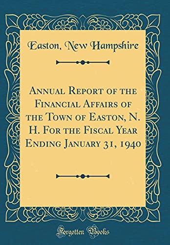 Imagen de archivo de Annual Report of the Financial Affairs of the Town of Easton, N. H. For the Fiscal Year Ending January 31, 1940 (Classic Reprint) a la venta por PBShop.store US