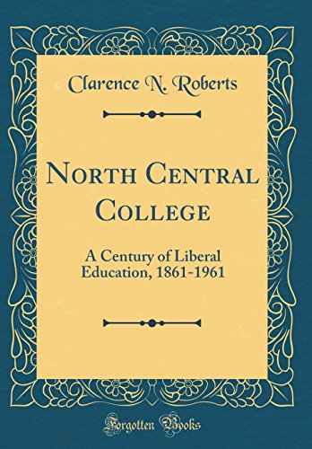 Stock image for North Central College A Century of Liberal Education, 18611961 Classic Reprint for sale by PBShop.store US