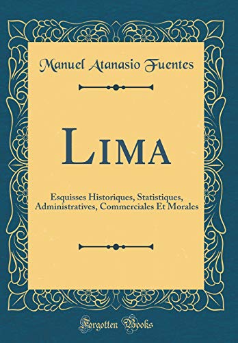 9780428568771: Lima: Esquisses Historiques, Statistiques, Administratives, Commerciales Et Morales (Classic Reprint)