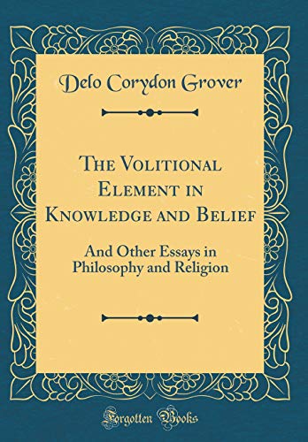 Imagen de archivo de The Volitional Element in Knowledge and Belief And Other Essays in Philosophy and Religion Classic Reprint a la venta por PBShop.store US