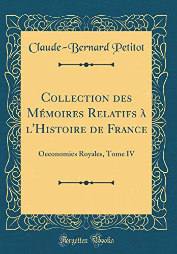 Beispielbild fr Collection des Mmoires Relatifs  l'Histoire de France: Oeconomies Royales, Tome IV (Classic Reprint) zum Verkauf von Revaluation Books