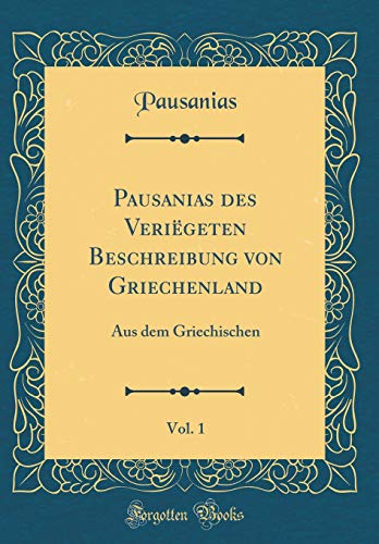 Beispielbild fr Pausanias des Verigeten Beschreibung von Griechenland, Vol. 1 : Aus dem Griechischen (Classic Reprint) zum Verkauf von Buchpark