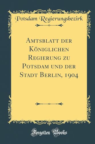 Beispielbild fr Amtsblatt der Kniglichen Regierung zu Potsdam und der Stadt Berlin, 1904 (Classic Reprint) zum Verkauf von Buchpark