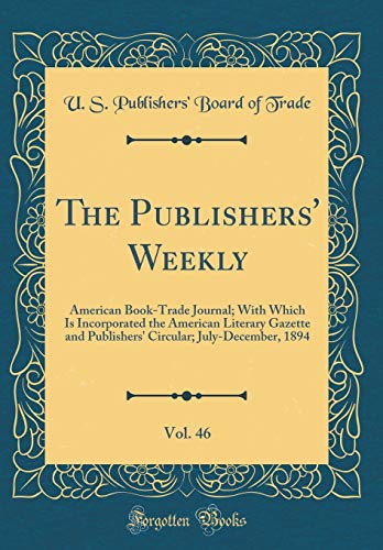 9780428628666: The Publishers' Weekly, Vol. 46: American Book-Trade Journal; With Which Is Incorporated the American Literary Gazette and Publishers' Circular; July-December, 1894 (Classic Reprint)