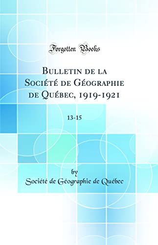 Stock image for Bulletin de la Socit de Gographie de Qubec, 1919-1921: 13-15 (Classic Reprint) for sale by Bahamut Media