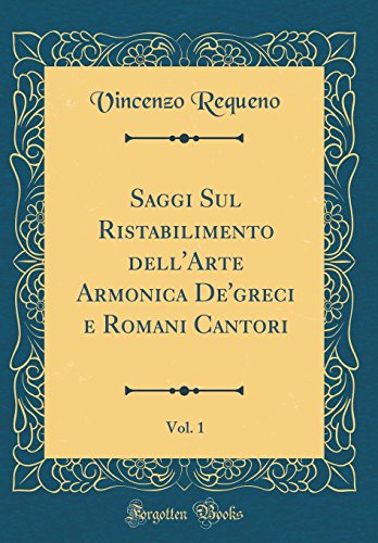 Stock image for Saggi Sul Ristabilimento dell'Arte Armonica De'greci e Romani Cantori, Vol 1 Classic Reprint for sale by PBShop.store US