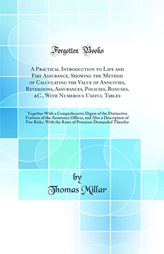 Stock image for A Practical Introduction to Life and Fire Assurance, Showing the Method of Calculating the Value of Annuities, Reversions, Assurances, Policies, Bonuses, andC., With Numerous Useful Tables: Together With a Comprehensive Digest of the Distinctive Features of for sale by PBShop.store US