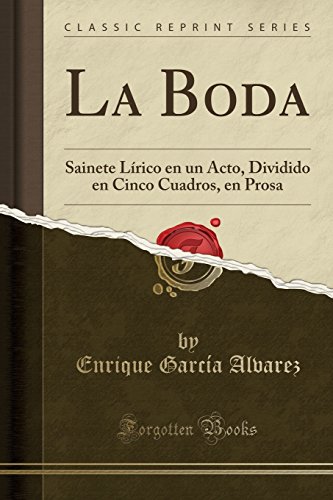 Imagen de archivo de La Boda: Sainete LÃrico en un Acto, Dividido en Cinco Cuadros, en Prosa a la venta por Forgotten Books