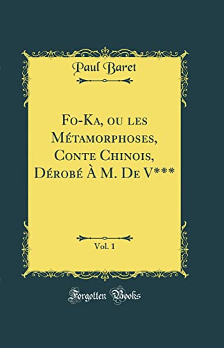 Beispielbild fr FoKa, ou les Mtamorphoses, Conte Chinois, Drob M De V, Vol 1 Classic Reprint zum Verkauf von PBShop.store US