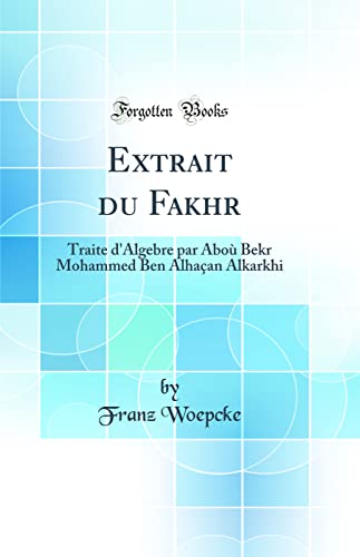 Stock image for Extrait du Fakhr Traite d'Algebre par Abo Bekr Mohammed Ben Alhaan Alkarkhi Classic Reprint for sale by PBShop.store US