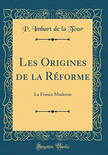 Beispielbild fr Les Origines de la Rforme : La France Moderne (Classic Reprint) zum Verkauf von Buchpark