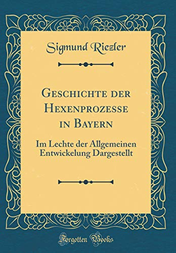 Stock image for Geschichte der Hexenprozesse in Bayern Im Lechte der Allgemeinen Entwickelung Dargestellt Classic Reprint for sale by PBShop.store US