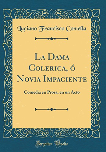 Imagen de archivo de La Dama Colerica, ? Novia Impaciente: Comedia en Prosa, en un Acto (Classic Reprint) a la venta por PBShop.store US