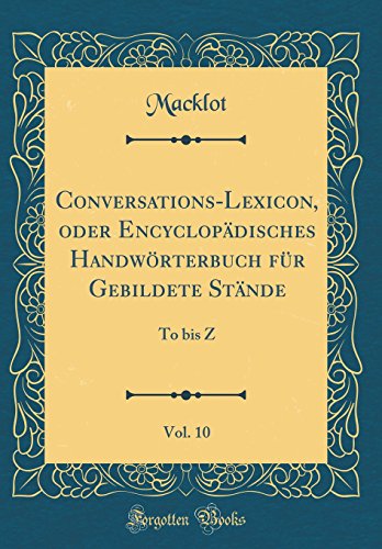 9780428708887: Conversations-Lexicon, oder Encyclopädisches Handwörterbuch für Gebildete Stände, Vol. 10: To bis Z (Classic Reprint)
