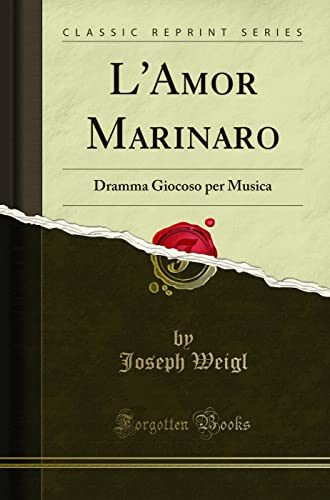 Stock image for L'Amor Marinaro: Dramma Giocoso Per Musica (Classic Reprint) (Paperback) for sale by Book Depository International