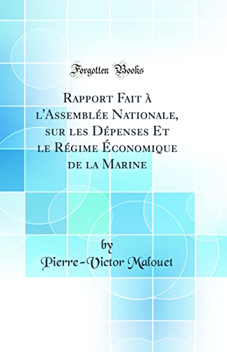 Imagen de archivo de Rapport Fait ? l'Assembl?e Nationale, sur les D?penses Et le R?gime ?conomique de la Marine (Classic Reprint) a la venta por PBShop.store US