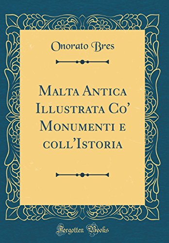 Stock image for Malta Antica Illustrata Co' Monumenti e coll'Istoria (Classic Reprint) for sale by PBShop.store US