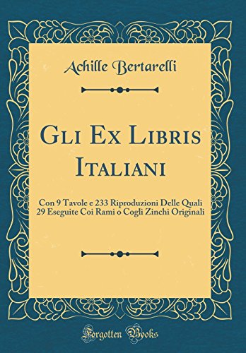 Imagen de archivo de Gli Ex Libris Italiani Con 9 Tavole e 233 Riproduzioni Delle Quali 29 Eseguite Coi Rami o Cogli Zinchi Originali Classic Reprint a la venta por PBShop.store US