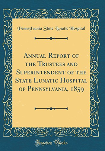 Stock image for Annual Report of the Trustees and Superintendent of the State Lunatic Hospital of Pennsylvania, 1859 (Classic Reprint) for sale by PBShop.store US