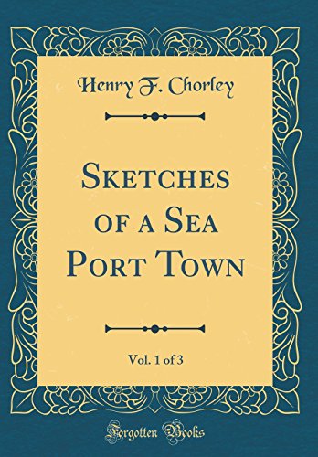 Imagen de archivo de Sketches of a Sea Port Town, Vol. 1 of 3 (Classic Reprint) a la venta por PBShop.store US