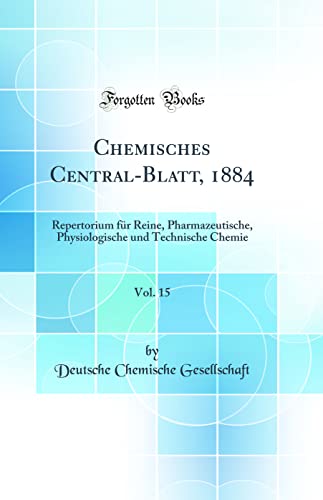 Beispielbild fr Chemisches Central-Blatt, 1884, Vol. 15: Repertorium für Reine, Pharmazeutische, Physiologische und Technische Chemie (Classic Reprint) zum Verkauf von WorldofBooks
