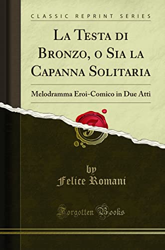 Stock image for La Testa di Bronzo, o Sia la Capanna Solitaria: Melodramma Eroi-Comico in Due Atti (Classic Reprint) (Italian Edition) [Soft Cover ] for sale by booksXpress