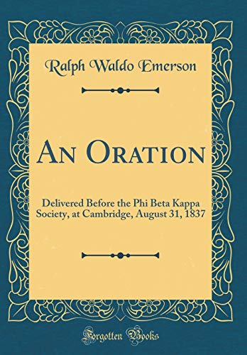 Beispielbild fr An Oration Delivered Before the Phi Beta Kappa Society, at Cambridge, August 31, 1837 Classic Reprint zum Verkauf von PBShop.store US