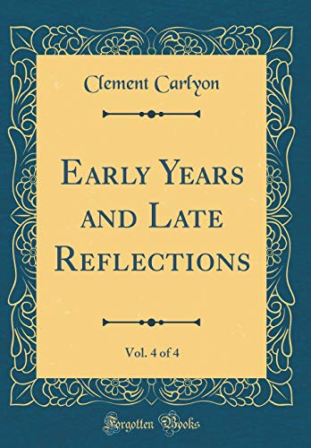 9780428764630: Early Years and Late Reflections, Vol. 4 of 4 (Classic Reprint)