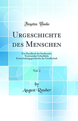 Beispielbild fr Urgeschichte des Menschen, Vol. 2 : Ein Handbuch fr Studirende; Territorialer Ueberblick; Entwickelungsgeschichte der Gesellschaft (Classic Reprint) zum Verkauf von Buchpark