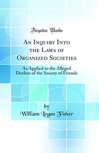 9780428771799: An Inquiry Into the Laws of Organized Societies: As Applied to the Alleged Decline of the Society of Friends (Classic Reprint)