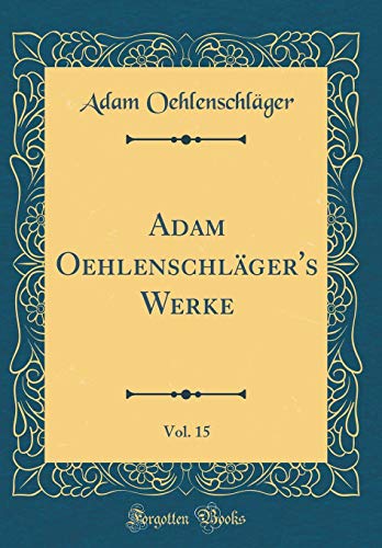 Imagen de archivo de Adam Oehlenschlger's Werke, Vol. 15 (Classic Reprint) a la venta por Revaluation Books