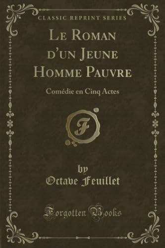 9780428778453: Le Roman d'un Jeune Homme Pauvre (Classic Reprint): Comdie en Cinq Actes: Comdie En Cinq Actes (Classic Reprint)
