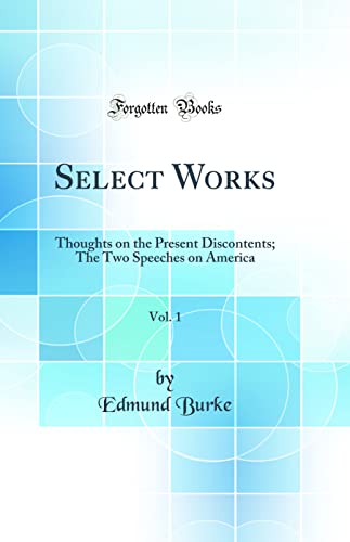 Stock image for Select Works, Vol 1 Thoughts on the Present Discontents The Two Speeches on America Classic Reprint for sale by PBShop.store US