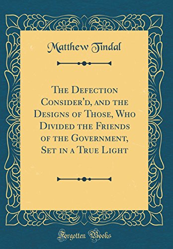 Stock image for The Defection Consider'd, and the Designs of Those, Who Divided the Friends of the Government, Set in a True Light Classic Reprint for sale by PBShop.store US