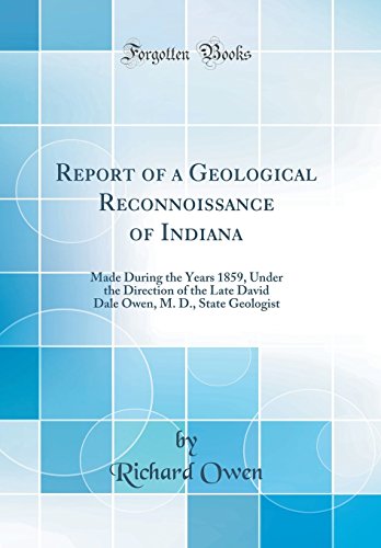 Imagen de archivo de Report of a Geological Reconnoissance of Indiana: Made During the Years 1859, Under the Direction of the Late David Dale Owen, M. D., State Geologist (Classic Reprint) a la venta por PBShop.store US