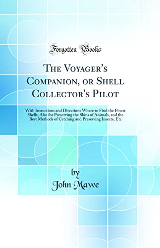 Imagen de archivo de The Voyager's Companion, or Shell Collector's Pilot With Insructions and Directions Where to Find the Finest Shells Also for Preserving the Skins of and Preserving Insects, Etc Classic Reprint a la venta por PBShop.store US