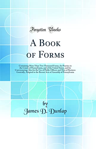 9780428832483: A Book of Forms: Containing More Than Two Thousand Forms, for Practice in the Courts of Pennsylvania, and of the United States, and for Conveyancing; ... Adapted to the Recent Acts of Assembly