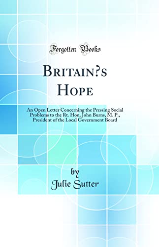 Stock image for Britain's Hope An Open Letter Concerning the Pressing Social Problems to the Rt Hon John Burns, M P, President of the Local Government Board Classic Reprint for sale by PBShop.store US