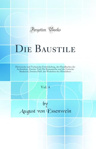 Beispielbild fr Die Baustile, Vol. 4 : Historische und Technische Entwickelung, des Handbuches der Architektur, Zweiter Teil; Die Romanische und die Gotische Baukunst; Zweites Heft, der Wohnbau des Mittelalters (Classic Reprint) zum Verkauf von Buchpark