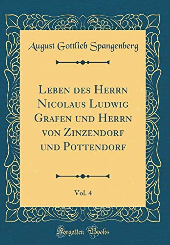 Beispielbild fr Leben des Herrn Nicolaus Ludwig Grafen und Herrn von Zinzendorf und Pottendorf, Vol. 4 (Classic Reprint) zum Verkauf von Buchpark